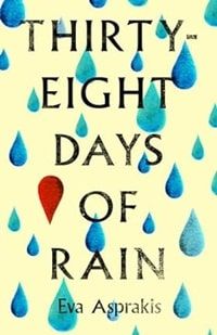 My Greek Books May 2024 Reads. Cover of Thirty-eight Days of Rain by Eva Asprakis. Image of blue rain drops and one red drop on a yellow background.